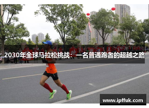 2030年全球马拉松挑战：一名普通跑者的超越之路